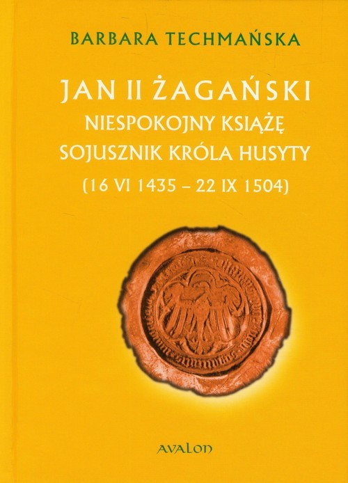okładka Jan II Żagański Niespokojny książę. Sojusznik króla husyty (16.VI.1435-22.IX.1504) książka | Barbara Techmańska