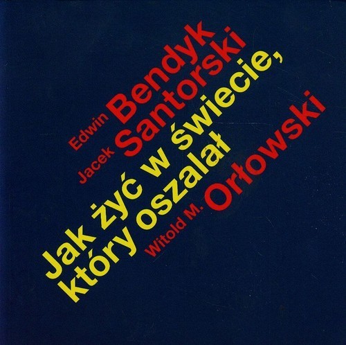 okładka Jak żyć w świecie który oszalał książka | Edwin Bendyk, Jacek Santorski, Witold M. Orłowski