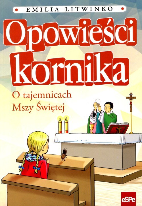 okładka Opowieści kornika O tajemnicach Mszy Świętej książka | Emilia Litwinko