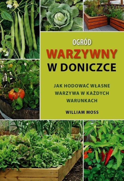 okładka Ogród warzywny w doniczce Jak hodować własne warzywa w każdych warunkach książka | Moss William