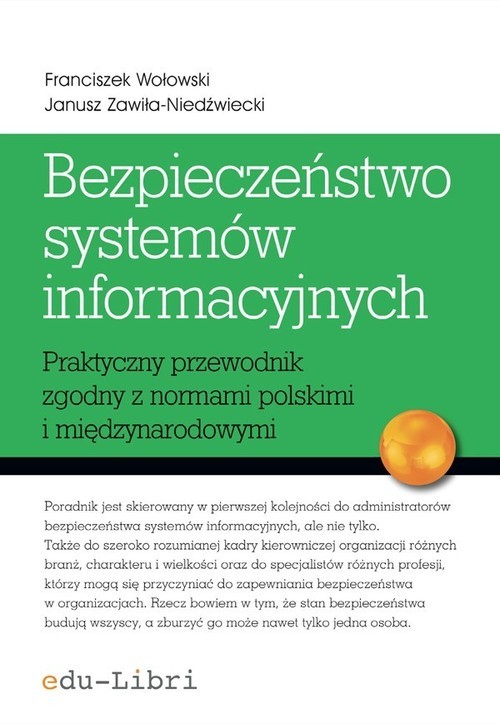 okładka Bezpieczeństwo systemów informacyjnych Praktyczny przewodnik zgodny z normami polskimi i międzynarodowymi książka | Franciszek Wołowski, Janusz Zawiła-Niedźwiecki