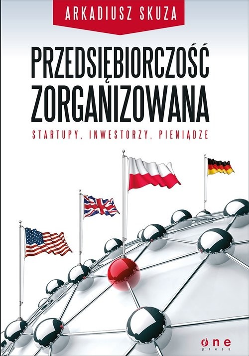 okładka Przedsiębiorczość zorganizowana Startupy, inwestorzy, pieniądze książka | Arkadiusz Skuza