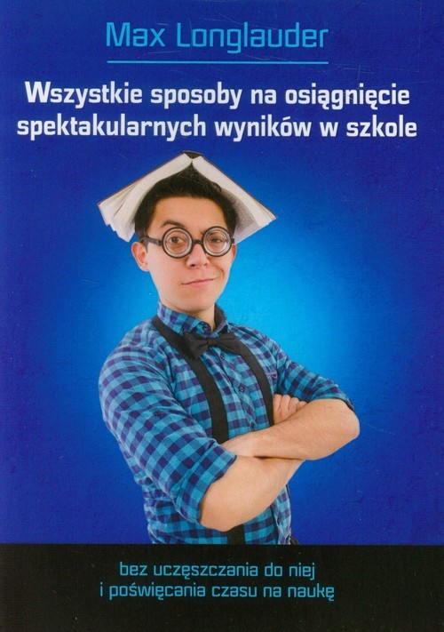 okładka Wszystkie sposoby na osiągnięcie spektakularnych wyników w szkole książka | Longlauder Max