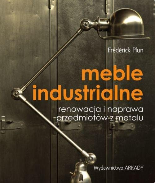 okładka Meble industrialne Renowacja i naprawa przedmiotów z metalu książka | Frederick Plun
