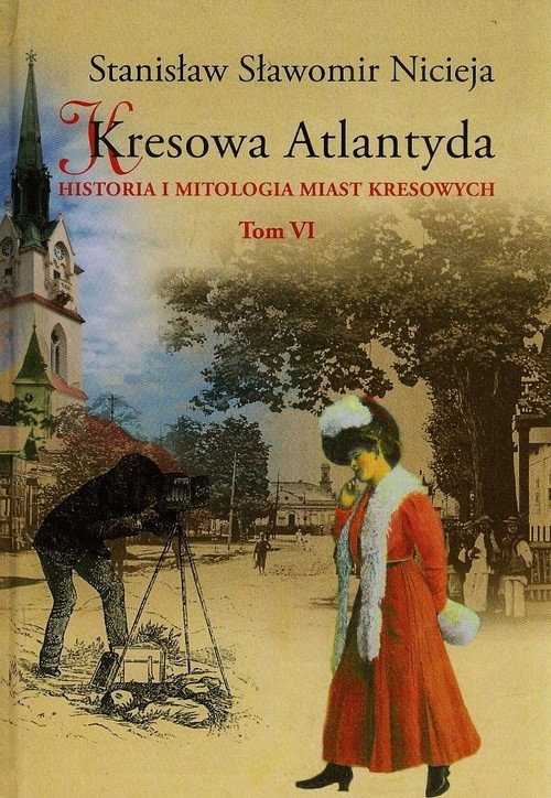 okładka Kresowa Atlantyda Historia i mitologia miast kresowych Tom 6 Stryj, Kuty, Rybno, Baniłów, Kniaże, Załucze książka | Stanisław Sławomir Nicieja