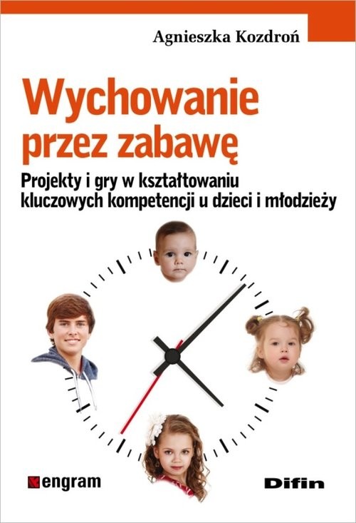 okładka Wychowanie przez zabawę Projekty i gry w kształtowaniu kluczowych kompetencji u dzieci i młodzieży książka | Agnieszka Kozdroń