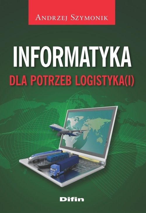 okładka Informatyka dla potrzeb logistyka(i) książka | Andrzej Szymonik