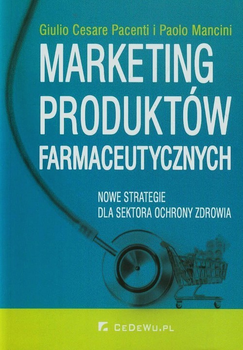 okładka Marketing produktów farmaceutycznych Nowe strategie dla sektora ochrony zdrowia książka | Giulio Cesare, Paolo Mancini