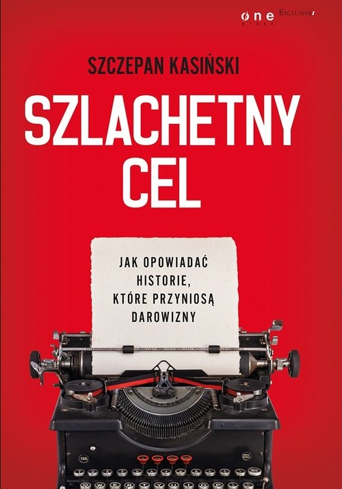 okładka Szlachetny cel Jak opowiadać historie, które przyniosą darowizny książka | Kasiński Szczepan