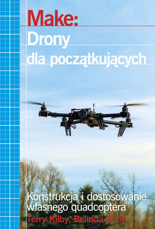 okładka Make: Drony dla początkujących Konstrukcja i dostosowanie własnego quadcoptera książka | Terry Kilby, Belinda Kilby