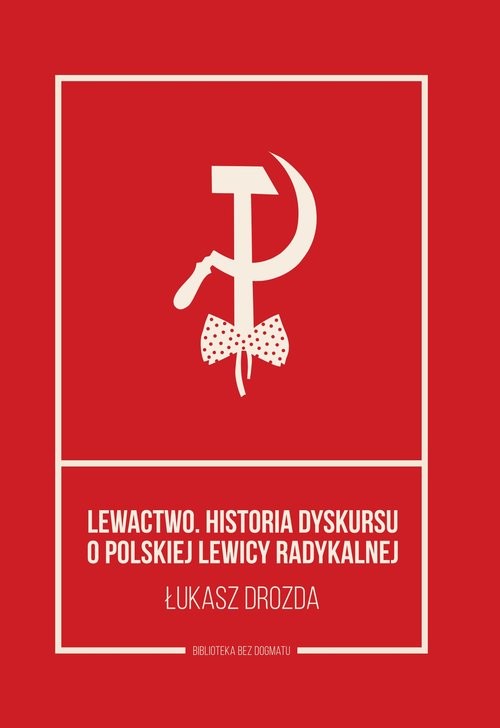 okładka Lewactwo Historia dyskursu o polskiej lewicy radykalnej książka | Łukasz Drozda