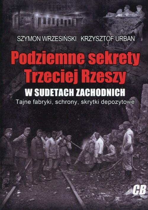 okładka Podziemne sekrety Trzeciej Rzeszy w Sudetach Zachodnich Tajne fabryki, schrony, skrytki depozytowe. książka | Szymon Wrzesiński, Krzysztof Urban