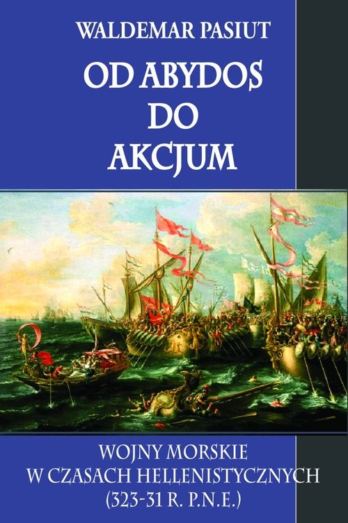 okładka Od Abydos do Akcjum Wojny morskie w czasach hellenistycznych 323-31 r. p.n.e. książka | Waldemar Pasiut