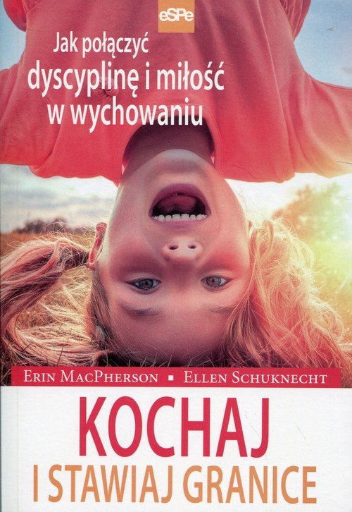 okładka Kochaj i stawiaj granice Jak połączyć dyscyplinę i miłość w wychowaniu książka | Erin MacPherson, Ellen Schuknecht