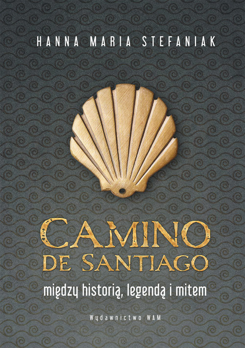 okładka Camino de Santiago Między historią, legendą i mitem książka | Hanna Maria Stefaniak