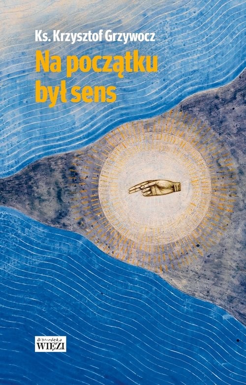 okładka Na początku był sens książka | Grzywocz Krzysztof