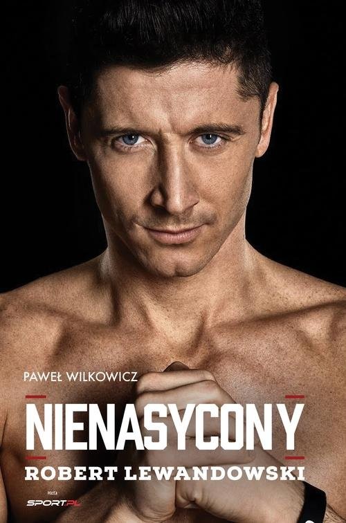 okładka Robert Lewandowski Nienasycony książka | Wilkowicz Paweł