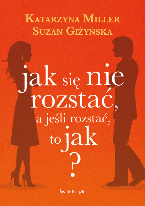 okładka Jak się nie rozstać, a jeśli rozstać, to jak? książka | Katarzyna Miller, Suzan Giżyńska