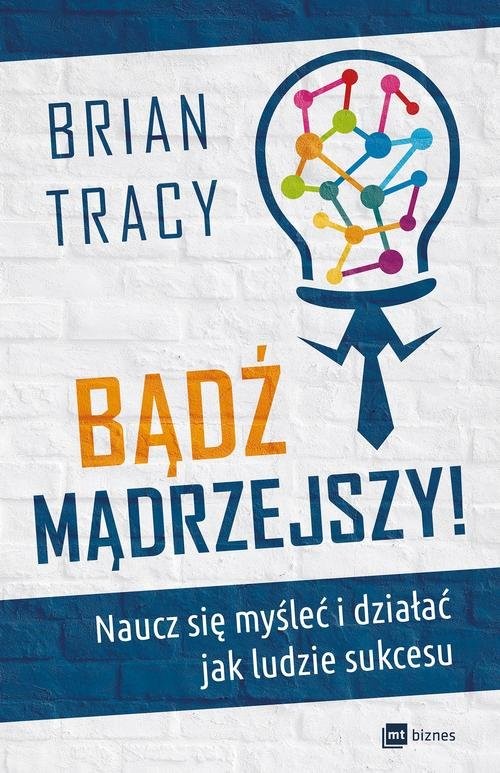 okładka Bądź mądrzejszy! Naucz się myśleć i działać jak ludzie sukcesu książka | Brian Tracy