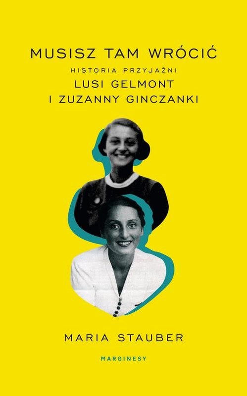 okładka Musisz tam wrócić Historia przyjaźni Lusi Gelmont i Zuzanny Ginczanki książka | Stauber Maria
