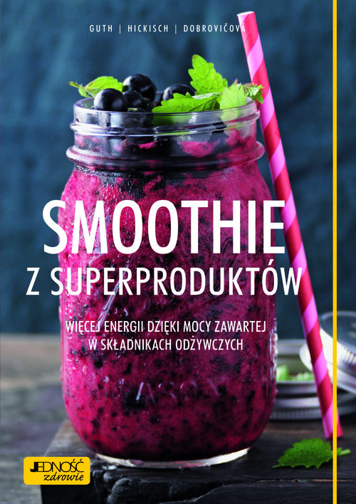 okładka Smoothie z superproduktów. Więcej energii dzięki mocy zawartej w składnikach odżywczych książka | Christian Guth, Burkhard Hickisch, Martina Dobrovičova