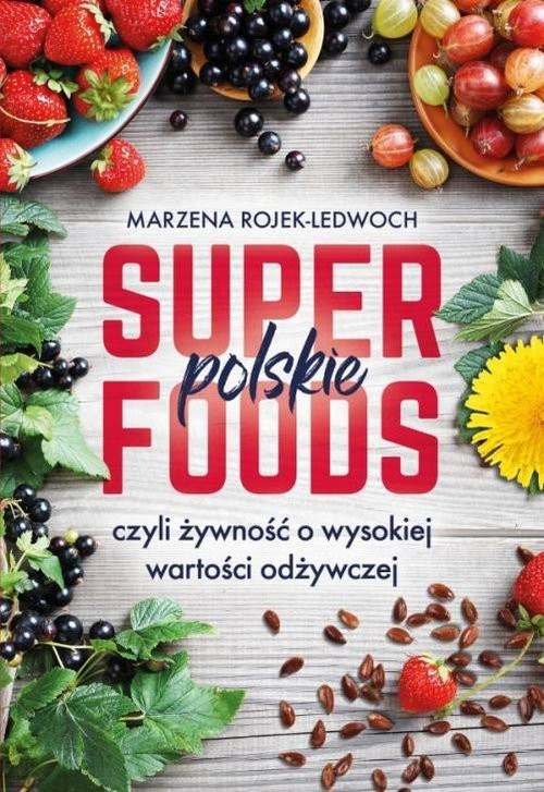 okładka Polskie superfoods czyli żywność o wysokiej wartości odżywczej książka | Rojek-Ledwoch Marzena