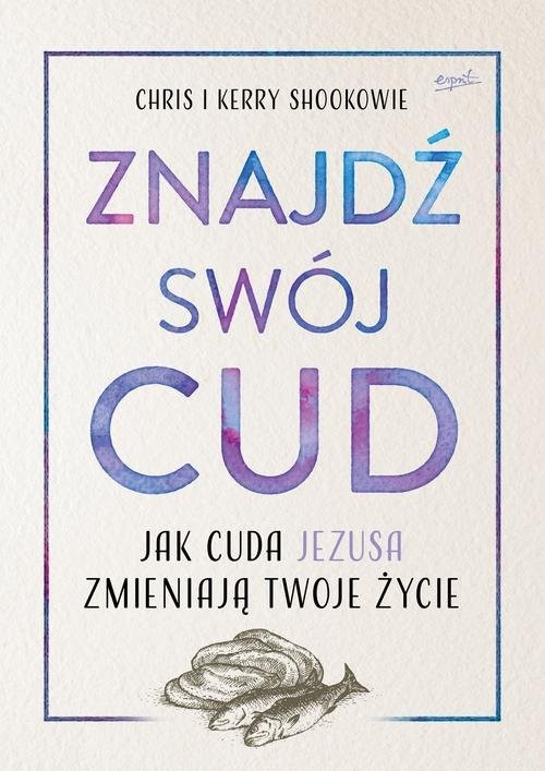 okładka Znajdź swój cud Jak cuda Jezusa zmieniają twoje życie książka | Chris Shook, Kerry Shook