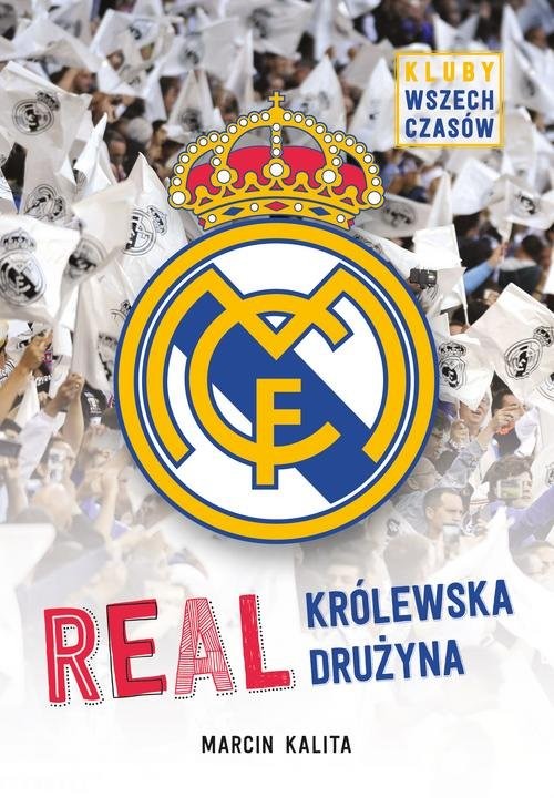 okładka Real. Królewska drużyna. Kluby wszech czasów książka | Kalita Marcin
