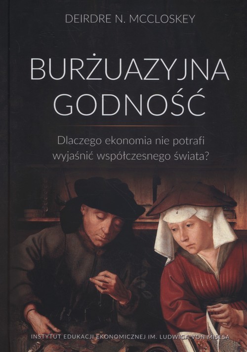 okładka Burżuazyjna godność Dlaczego ekonomia nie potrafi wyjaśnić współczesnego świata? książka | Deirdre N. McCloskey