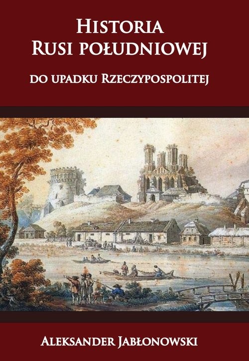 okładka Historia Rusi południowej do upadku Rzeczypospolitej książka | Aleksander Jabłonowski