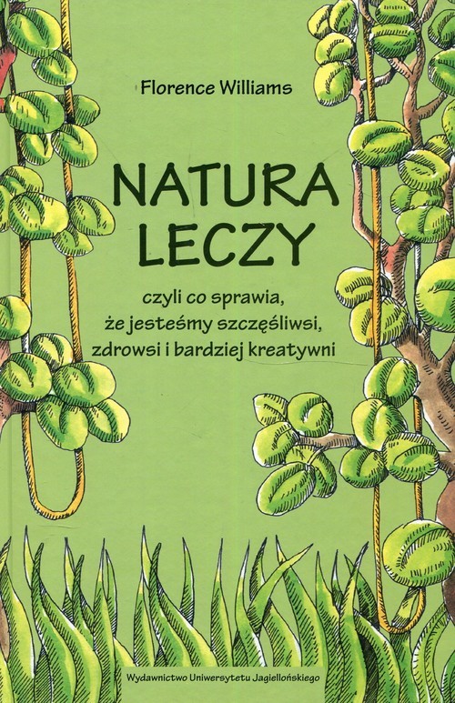 okładka Natura leczy czyli co sprawia że jesteśmy szczęśliwsi zdrowsi i bardziej kreatywni książka | Williams Florence