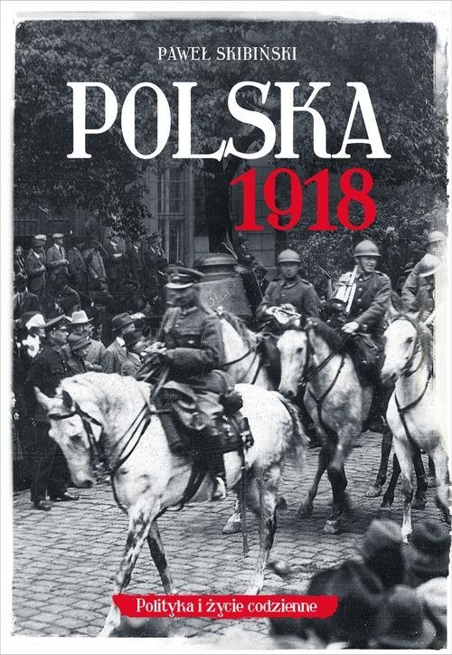 okładka Polska 1918 Polityka i życie codzienne książka | Paweł Skibiński