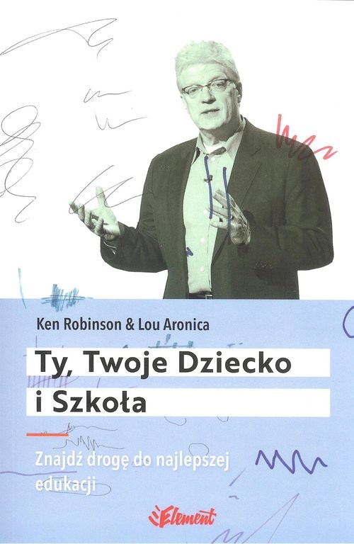 okładka Ty Twoje dziecko i szkoła Znajdź drogę do najlepszej edukacji książka | Ken Robinson, Lou Aronica