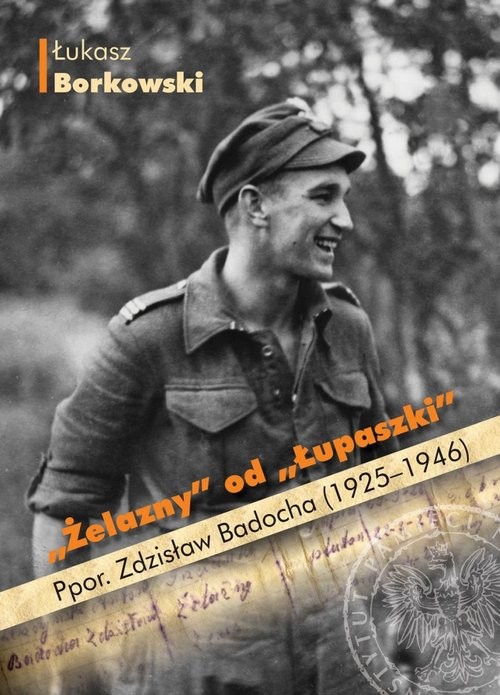 okładka Żelazny od Łupaszki Ppor. Zdzisław Badocha (1925-1946) książka | Łukasz Borkowski