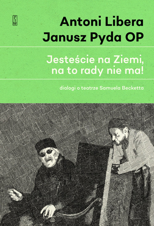 okładka „Jesteście na Ziemi, na to rady nie ma!” Dialogi o teatrze Samuela Becketta książka | Antoni Libera, Janusz OP Pyda