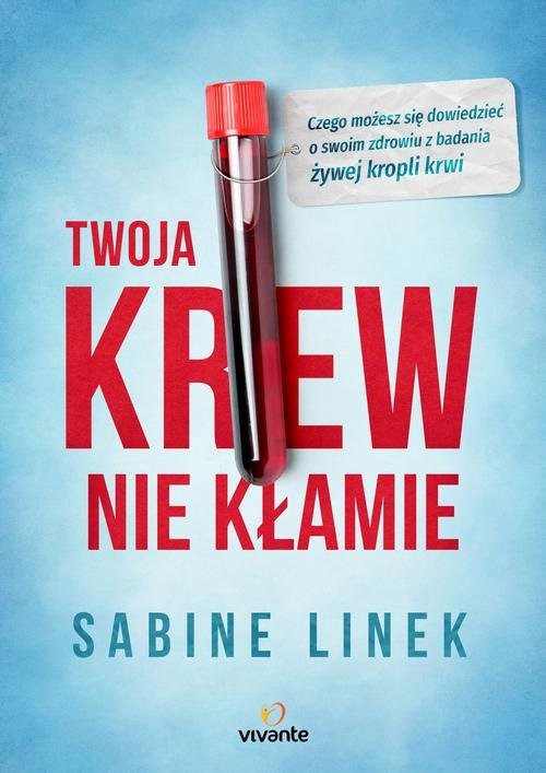 okładka Twoja krew nie kłamie Czego możesz się dowiedzieć o swoim zdrowiu z badania żywej kropli krwi książka | Linek Sabine