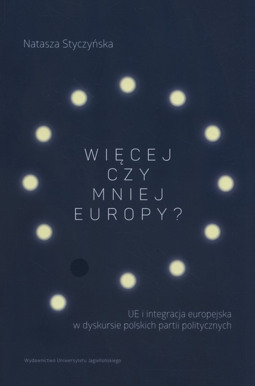 okładka Więcej czy mniej Europy UE i integracja europejska w dyskursie polskich partii politycznych książka | Natasza Styczyńska