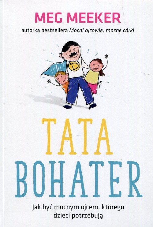 okładka Tata bohater Jak być mocnym ojcem którego dzieci potrzebują książka | Meg Meeker