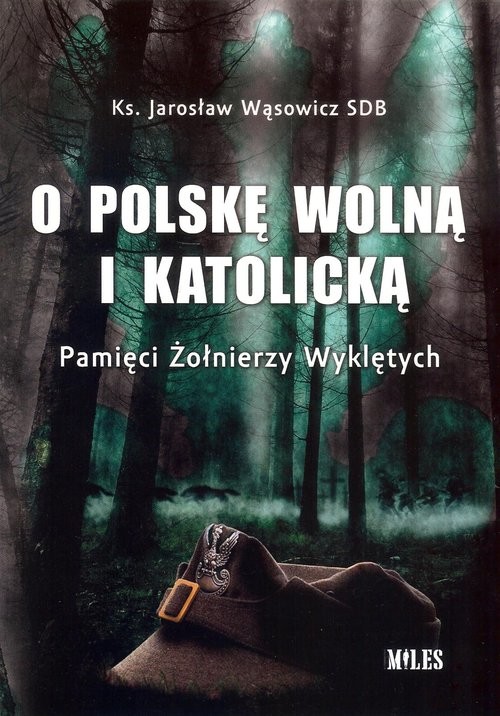 okładka O Polskę wolną i katolicką. Pamięci Żołnierzy Wyklętych książka | Wąsowicz Jarosław