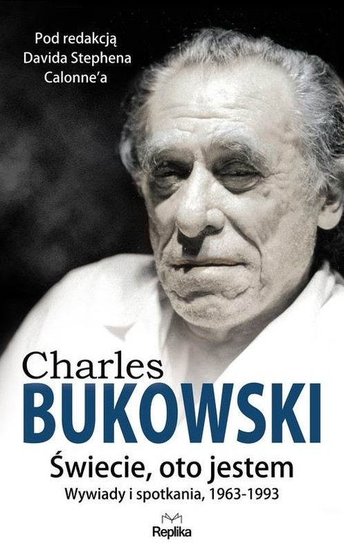 okładka Charles Bukowski Świecie, oto jestem Wywiady i spotkania 1963—1993 książka | David Stephen Calonne