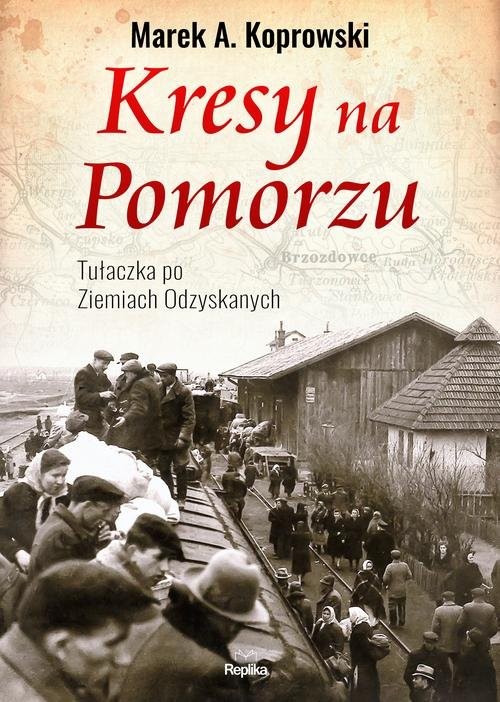 okładka Kresy na Pomorzu Tułaczka pod Ziemiach Odzyskanych książka | Marek A. Koprowski