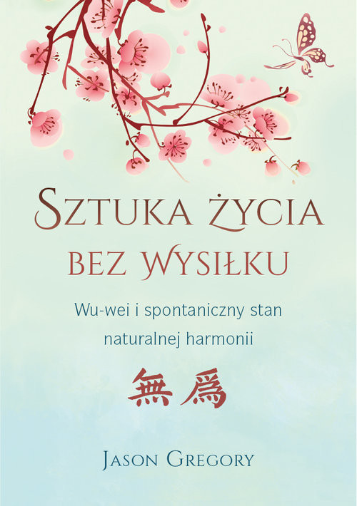 okładka Sztuka życia bez wysiłku WU-wei i spontaniczny stan naturalnej harmonii książka | Jason Gregory