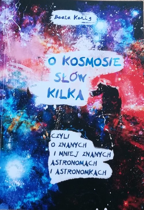 okładka O kosmosie słów kilka czyli o znanych i mniej znanych astronomach i astronomkach książka | Beata Kenig