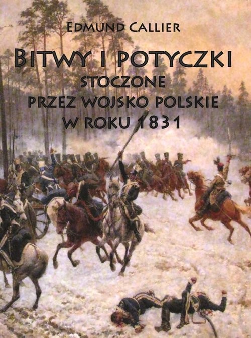 okładka Bitwy i potyczki stoczone przez wojsko polskie w roku 1831 książka | Edmund Callier
