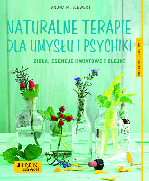 okładka Naturalne terapie dla umysłu i psychiki. Zioła, esencje kwiatowe i olejki. Poradnik zdrowie książka | Aruna M. Siewert