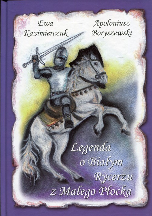 okładka Legenda o Białym Rycerzu z Małego Płocka książka | Apoloniusz Boryszewski