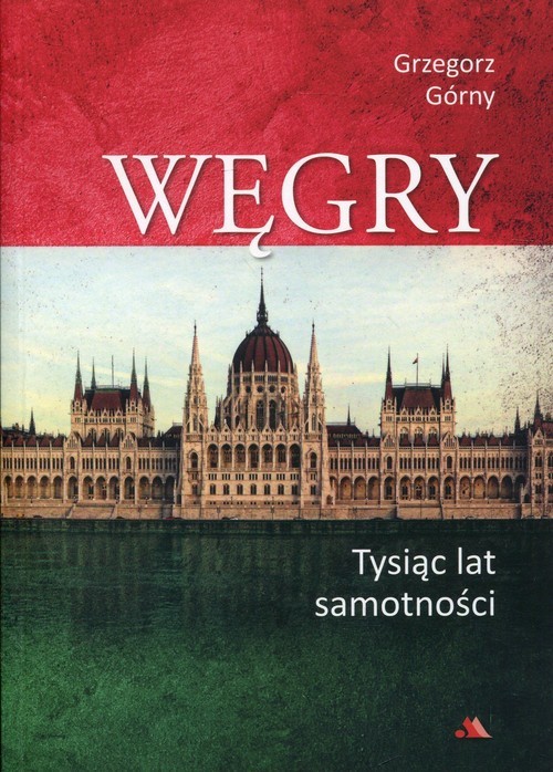 okładka Węgry Tysiąc lat samotności książka | Grzegorz Górny