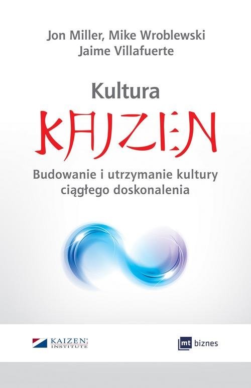 okładka Kultura Kaizen Budowanie i utrzymanie kultury ciągłego doskonalenia książka | Jon Miller, Jaime Villafuerte, Mike Wroblewski