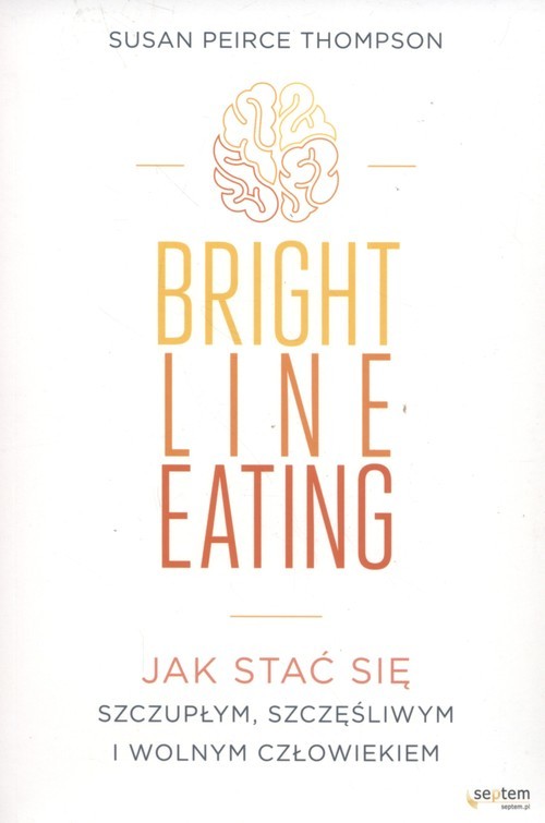 okładka Bright Line Eating Jak stać się szczupłym, szczęśliwym i wolnym człowiekiem książka | Susan Peirce Thompson