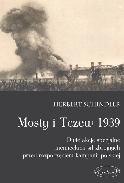 okładka Mosty i Tczew 1939 Dwie akcje specjalne niemieckich sił zbrojnych przed rozpoczęciem kampanii polskiej książka | Schindler Herbert